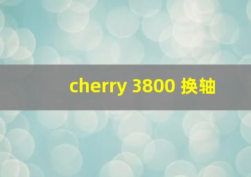 cherry 3800 换轴